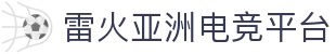 雷火·竞技(中国)-全球领先的电竞赛事平台